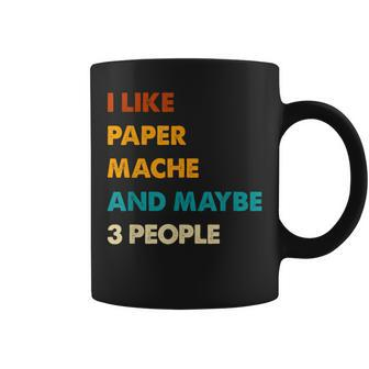 I Like Paper-Mache And Maybe 3 People Paper-Mache Coffee Mug | Mazezy