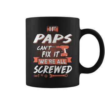 Paps Grandpa Gift If Paps Cant Fix It Were All Screwed Coffee Mug - Seseable