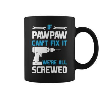 Paw Paw Grandpa Gift If Paw Paw Cant Fix It Were All Screwed Coffee Mug - Seseable