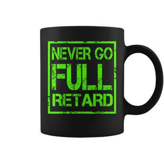 Perfect Never Go Full Retard Nerd Geek Funny Graphic Coffee Mug | Mazezy