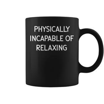 Physically Incapable Of Relaxing Jokes Sarcastic Coffee Mug | Mazezy