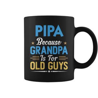 Pipa Because Grandpa Is For Old Guys Fathers Day Coffee Mug | Mazezy