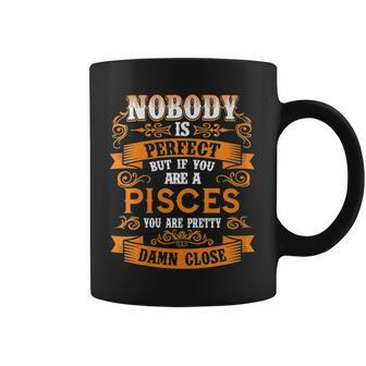 Pisces Pretty Damn Close To Perfect Funny Gift Quote Gift For Womens Coffee Mug | Mazezy