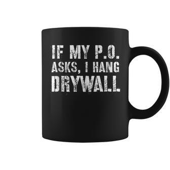 If My PO Asks I Hang Drywall Coffee Mug | Mazezy