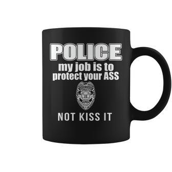 Police My Job Is To Protect Your Ass Not Kiss It Coffee Mug | Mazezy