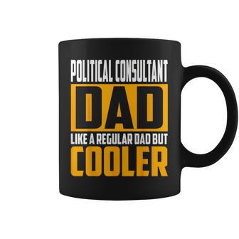 Political Consultant Dad Like A Regular Dad But Cooler Coffee Mug | Mazezy