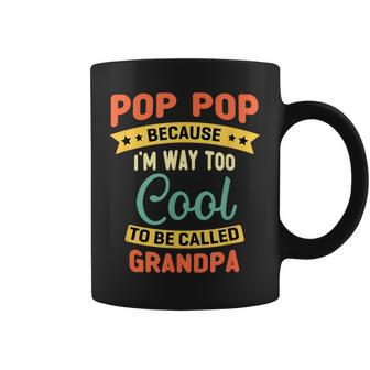 Pop-Pop Because Im Too Cool To Be Called Grandpa Poppop Coffee Mug | Mazezy