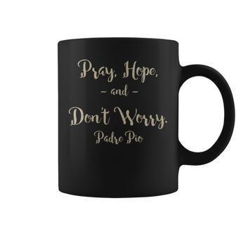 Pray Hope And Don't Worry St Padre Pio Quote Coffee Mug | Mazezy