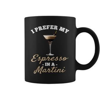 I Prefer My Espresso In A Martini Espresso Martini Lover Coffee Mug | Mazezy