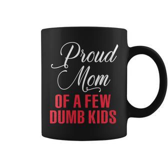 Proud Mom Of A Few Dumbass Kids Funny Mothers Day Gift For Womens Coffee Mug | Mazezy