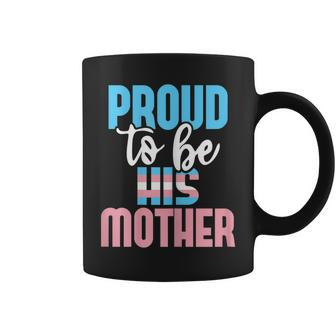 Proud To Be His Mother - Transgender Mom Trans Pride Lgbtq Coffee Mug | Mazezy