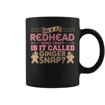 If A Redhead Goes Crazy Is It Called A Ginger Snap Coffee Mug | Mazezy