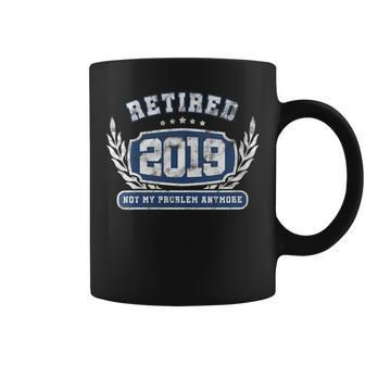 Retired 2019 Not My Problem Cool Retirement Gift For Womens Retirement Funny Gifts Coffee Mug | Mazezy
