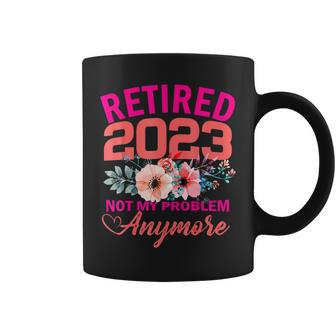 Retired 2023 Not My Problem Anymore Retirement 2023 Coffee Mug - Monsterry DE