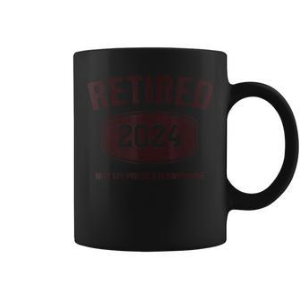 Retired 2024 Is Not My Problem Retirement For Women Coffee Mug - Seseable