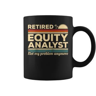 Retired Equity Analyst Not My Problem Anymore Coffee Mug | Mazezy