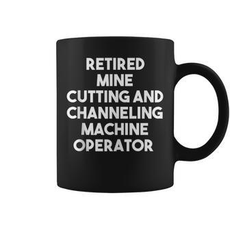Retired Mine Cutting Machine Operator Coffee Mug | Mazezy