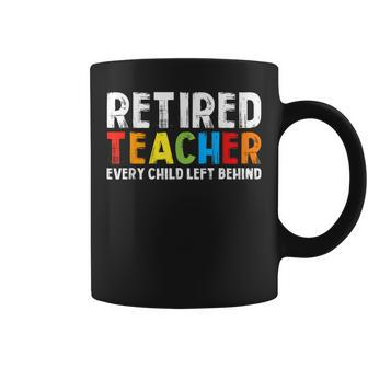 Retired Teacher Every Child Left Behind Retirement Coffee Mug | Mazezy