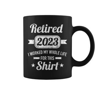 Retirement 2023 Worked Whole Life For This Retired Coffee Mug - Monsterry