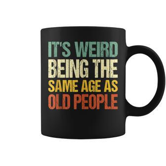 Retro Its Weird Being The Same Age As Old People Sarcastic Coffee Mug - Thegiftio UK
