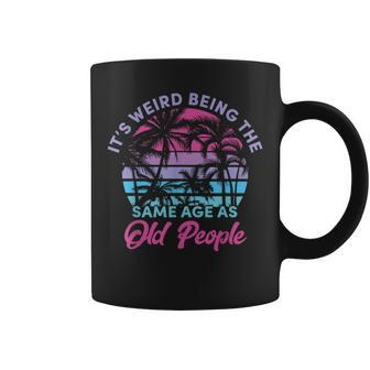 Retro Its Weird Being The Same Age As Old People Sarcastic Funny Designs Gifts For Old People Funny Gifts Coffee Mug | Mazezy