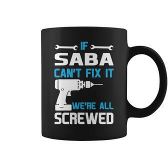 Saba Grandpa Gift If Saba Cant Fix It Were All Screwed Coffee Mug - Seseable