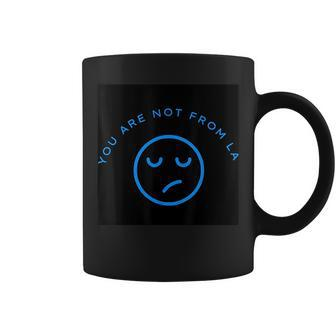 Sarcastic You Are Not From La For Los Angeles Natives Los Angeles Funny Gifts Coffee Mug | Mazezy