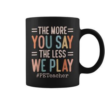 The More You Say The Less We Play Pe Teacher Coffee Mug - Monsterry DE
