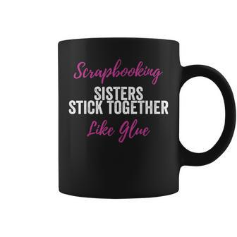 Scrapbook Scrapbooking Sisters Stick Together Coffee Mug | Mazezy