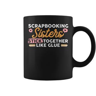 Scrapbook T Scrapbooking Sisters Stick Together Coffee Mug | Mazezy