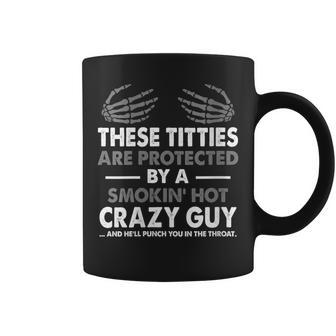 These Titties Are Protected By A Smokin' Hot Crazy Guy Coffee Mug | Mazezy
