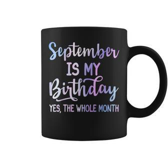 September Is My Birthday The Whole Month September Coffee Mug - Monsterry AU