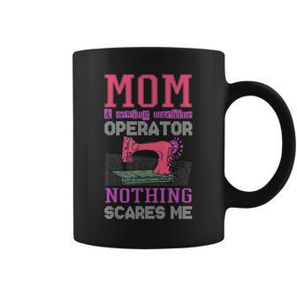 Sewing Mom Scares Nothing Mommy Mama Operator Sewing Coffee Mug | Mazezy