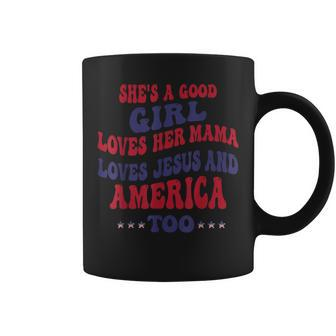 Shes A Good Girl Loves Her Mama Loves Jesus And America Too Gifts For Mama Funny Gifts Coffee Mug | Mazezy