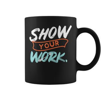 Show Your Work Math Teacher Idea Coffee Mug | Mazezy