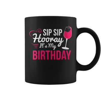 Sip Sip Hooray It's My Birthday Wine Drinker Wine Coffee Mug - Seseable