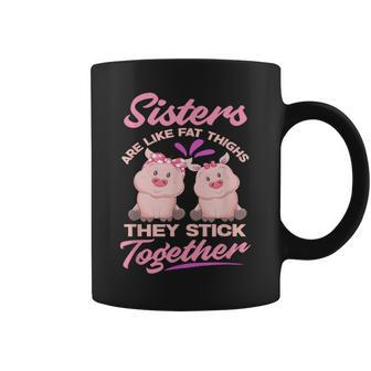 Sister Are Like Fat Thighs They Stick Together Coffee Mug | Mazezy