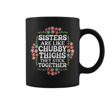Sisters Are Like Chubby Thighs They Stick Together Quote Coffee Mug - Monsterry DE
