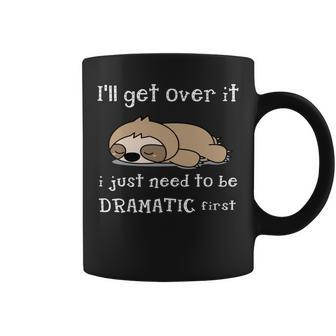 Sloth I'll Get Over It Just Need To Be Dramatic First Coffee Mug | Mazezy