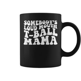 Somebodys Loud Mouth T-Ball Mama Gifts For Mama Funny Gifts Coffee Mug | Mazezy