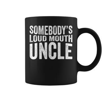 Somebodys Loud Mouth Uncle Fathers Day Funny Uncle Funny Gifts For Uncle Coffee Mug | Mazezy