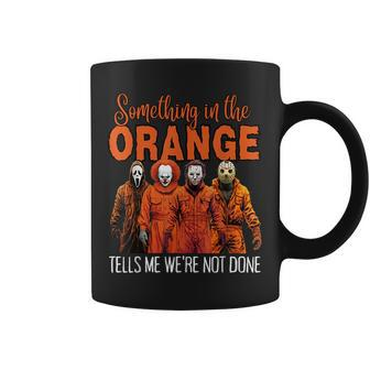 Something In The Orange Tells Me We're Not Done Coffee Mug | Mazezy