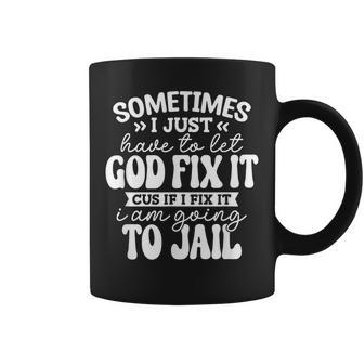 Sometimes I Just Have To Let God Fix It Funny Sarcastic Coffee Mug - Seseable