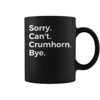 Sorry Can't Crumhorn Bye Musical Instrument Music Musical Coffee Mug | Mazezy