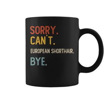 Sorry Can't European Shorthair Bye European Shorthair Lover Coffee Mug | Mazezy