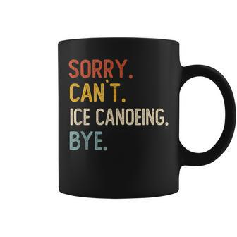Sorry Can't Ice Canoeing Bye Ice Canoeing Lover Coffee Mug | Mazezy