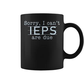 Sorry I Can't Ieps Are Due Special Education Teacher Coffee Mug | Mazezy