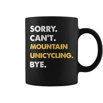Sorry Can't Mountain-Unicycling Bye Mountainunicycling Coffee Mug | Mazezy