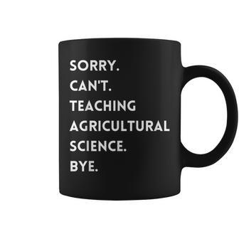 Sorry Cant Teaching Agricultural Science Bye Teacher Coffee Mug | Mazezy
