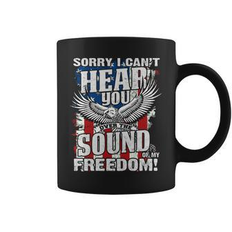 Sorry I Cant Hear You Over The Sound Of My Freedom  Coffee Mug